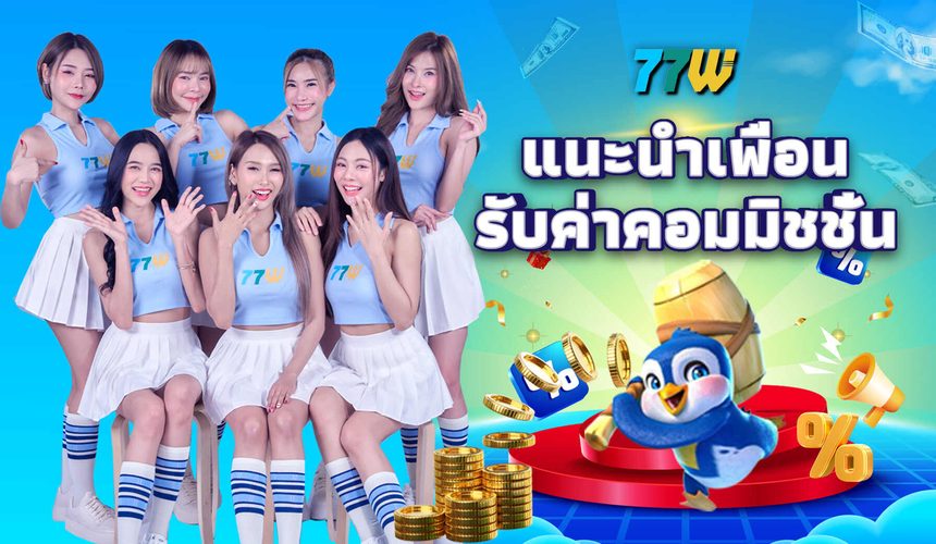 แนะนำเพื่อน รับค่าคอมมิชชั่น 77WW